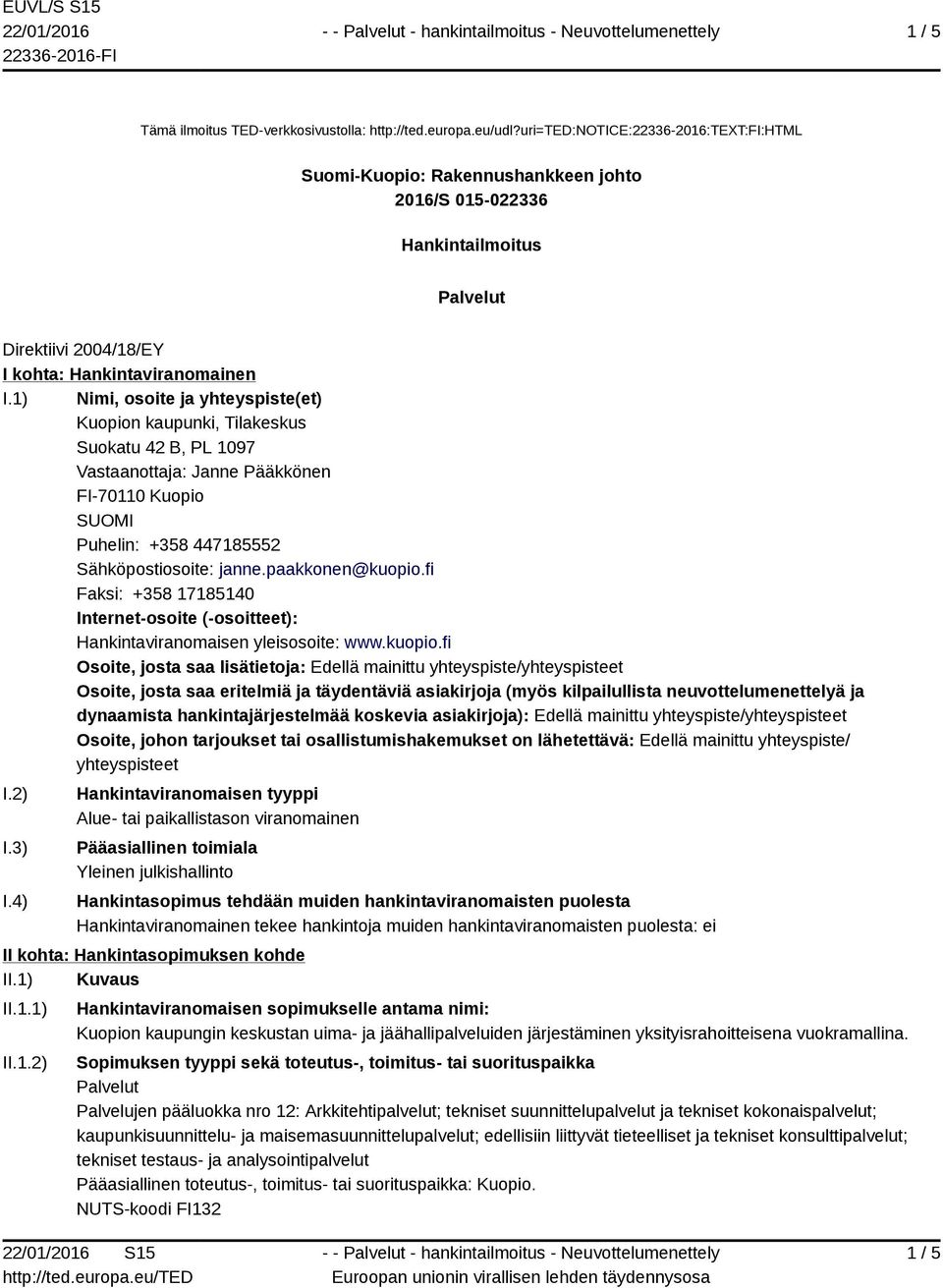 1) Nimi, osoite ja yhteyspiste(et) Kuopion kaupunki, Tilakeskus Suokatu 42 B, PL 1097 Vastaanottaja: Janne Pääkkönen FI-70110 Kuopio SUOMI Puhelin: +358 447185552 Sähköpostiosoite: janne.