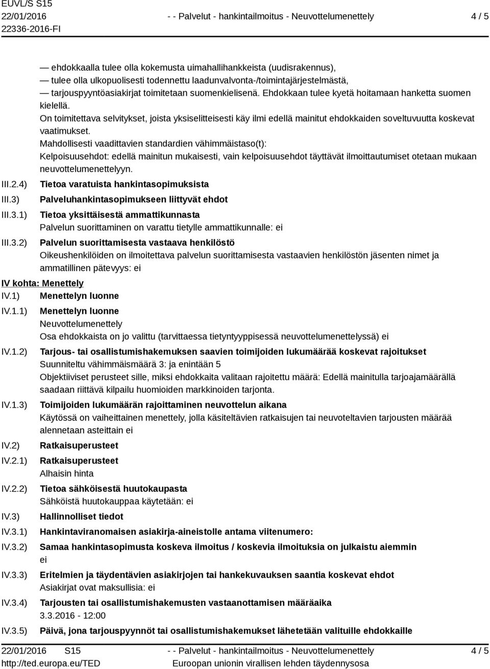 1) 2) ehdokkaalla tulee olla kokemusta uimahallihankkeista (uudisrakennus), tulee olla ulkopuolisesti todennettu laadunvalvonta-/toimintajärjestelmästä, tarjouspyyntöasiakirjat toimitetaan