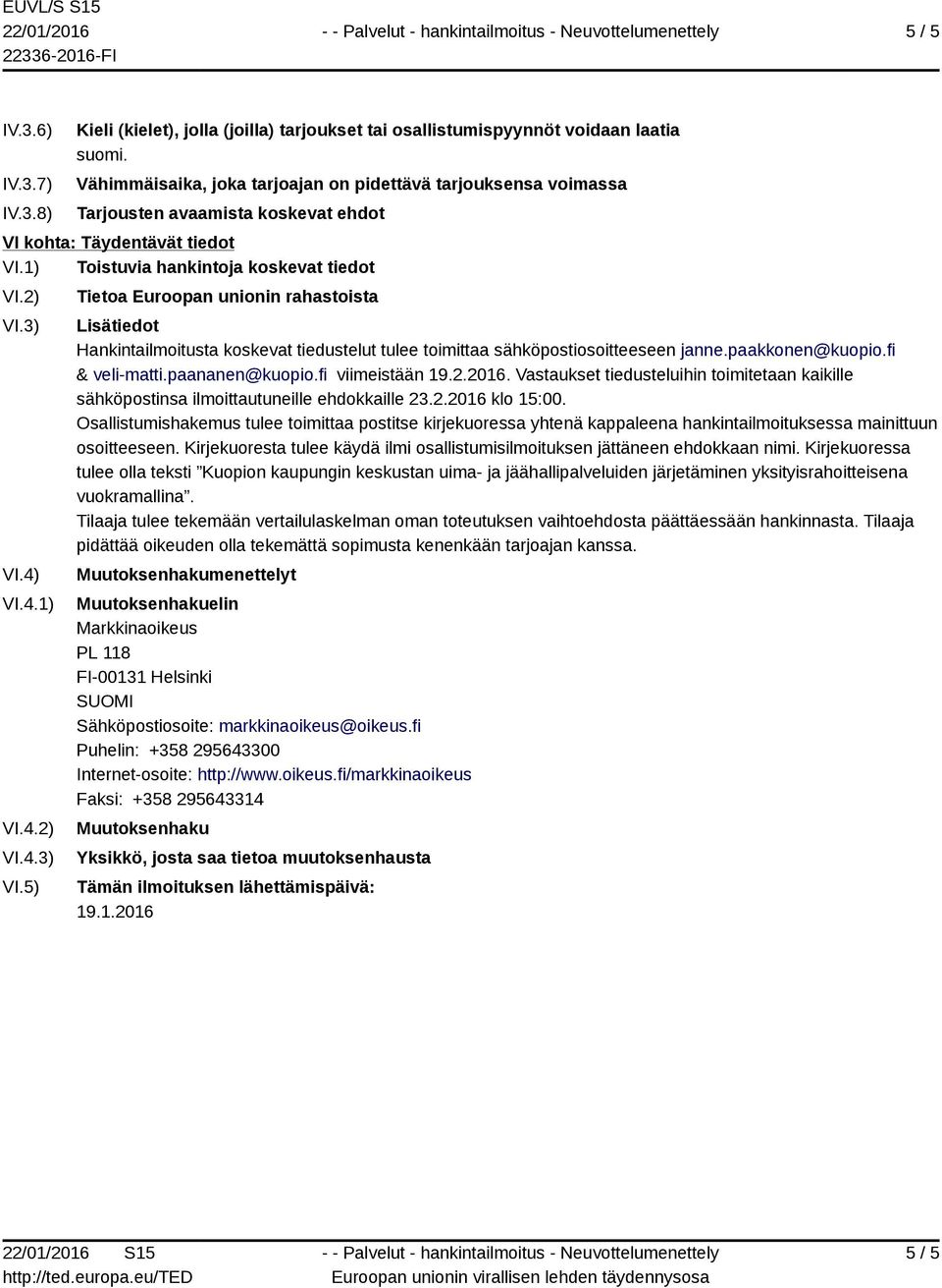 4.2) VI.4.3) VI.5) Tietoa Euroopan unionin rahastoista Lisätiedot Hankintailmoitusta koskevat tiedustelut tulee toimittaa sähköpostiosoitteeseen janne.paakkonen@kuopio.fi & veli-matti.paananen@kuopio.