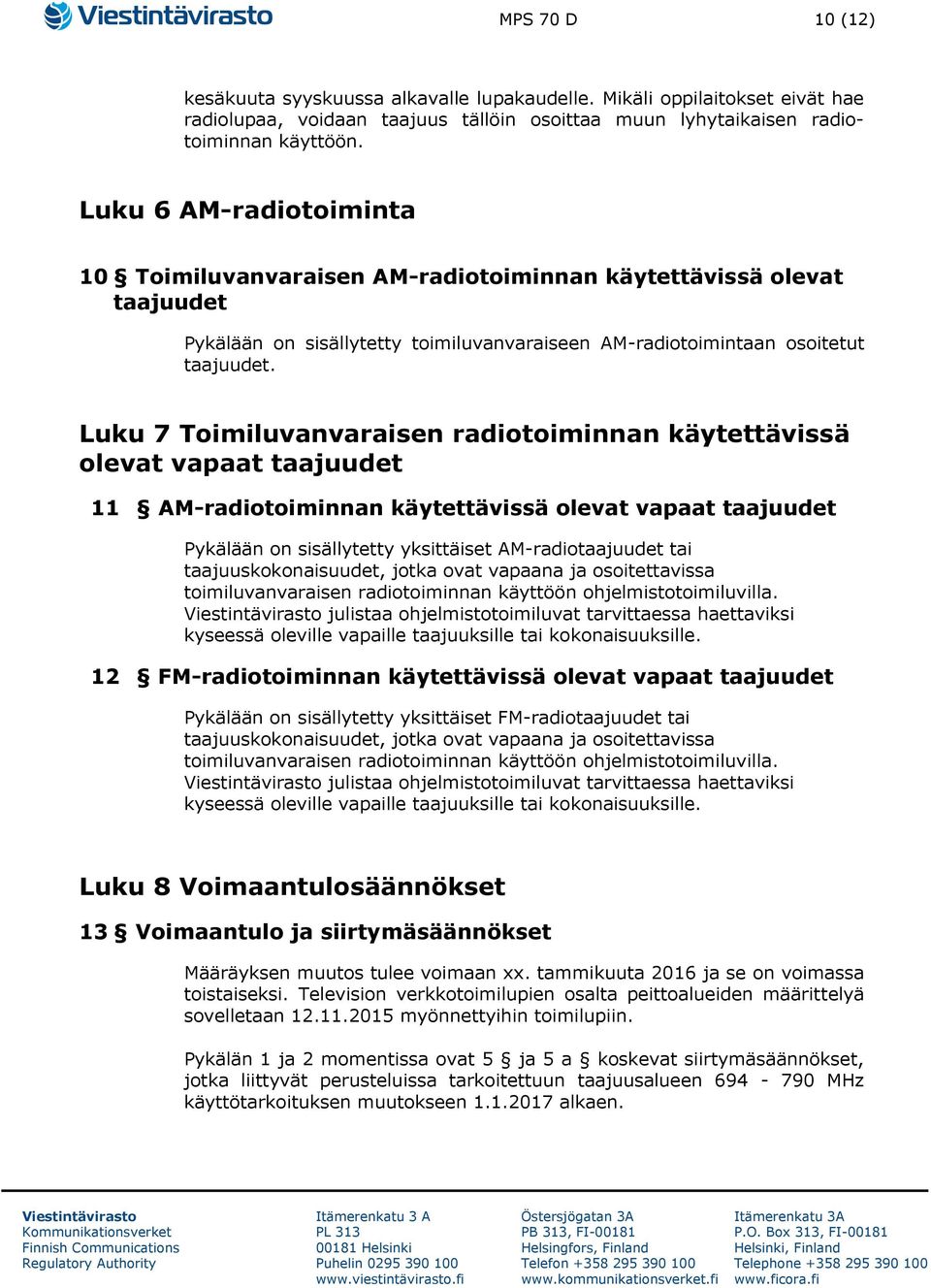 Luku 7 Toimiluvanvaraisen radiotoiminnan käytettävissä olevat vapaat taajuudet 11 AM-radiotoiminnan käytettävissä olevat vapaat taajuudet Pykälään on sisällytetty yksittäiset AM-radiotaajuudet tai