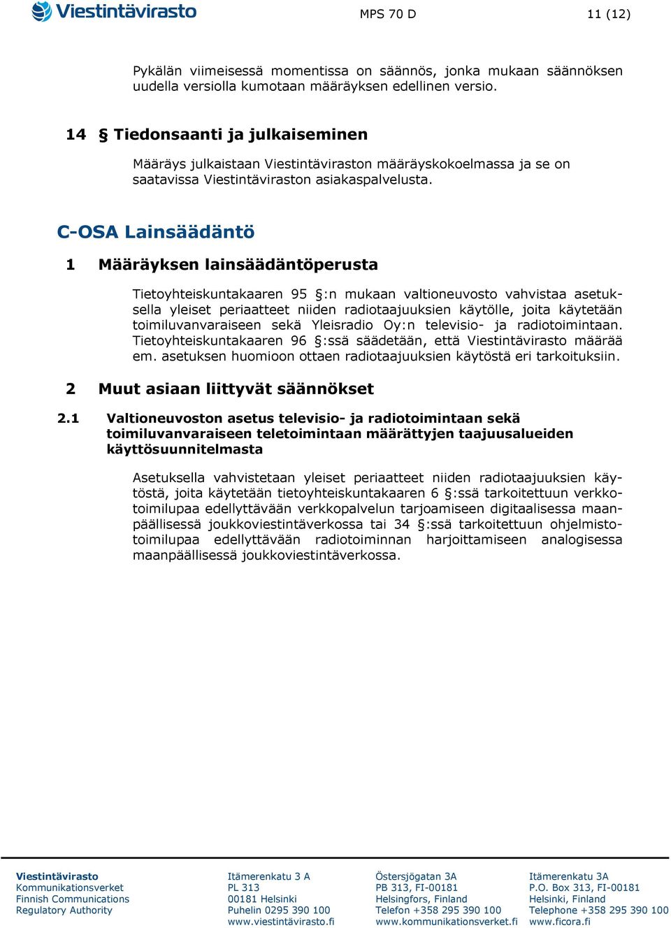 C-OSA Lainsäädäntö 1 Määräyksen lainsäädäntöperusta Tietoyhteiskuntakaaren 95 :n mukaan valtioneuvosto vahvistaa asetuksella yleiset periaatteet niiden radiotaajuuksien käytölle, joita käytetään