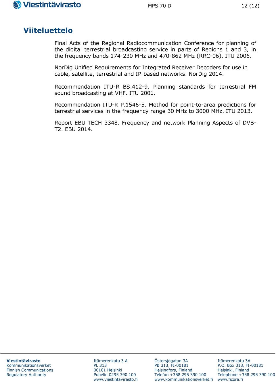 NorDig Unified Requirements for Integrated Receiver Decoders for use in cable, satellite, terrestrial and IP-based networks. NorDig 2014. Recommendation ITU-R BS.412-9.