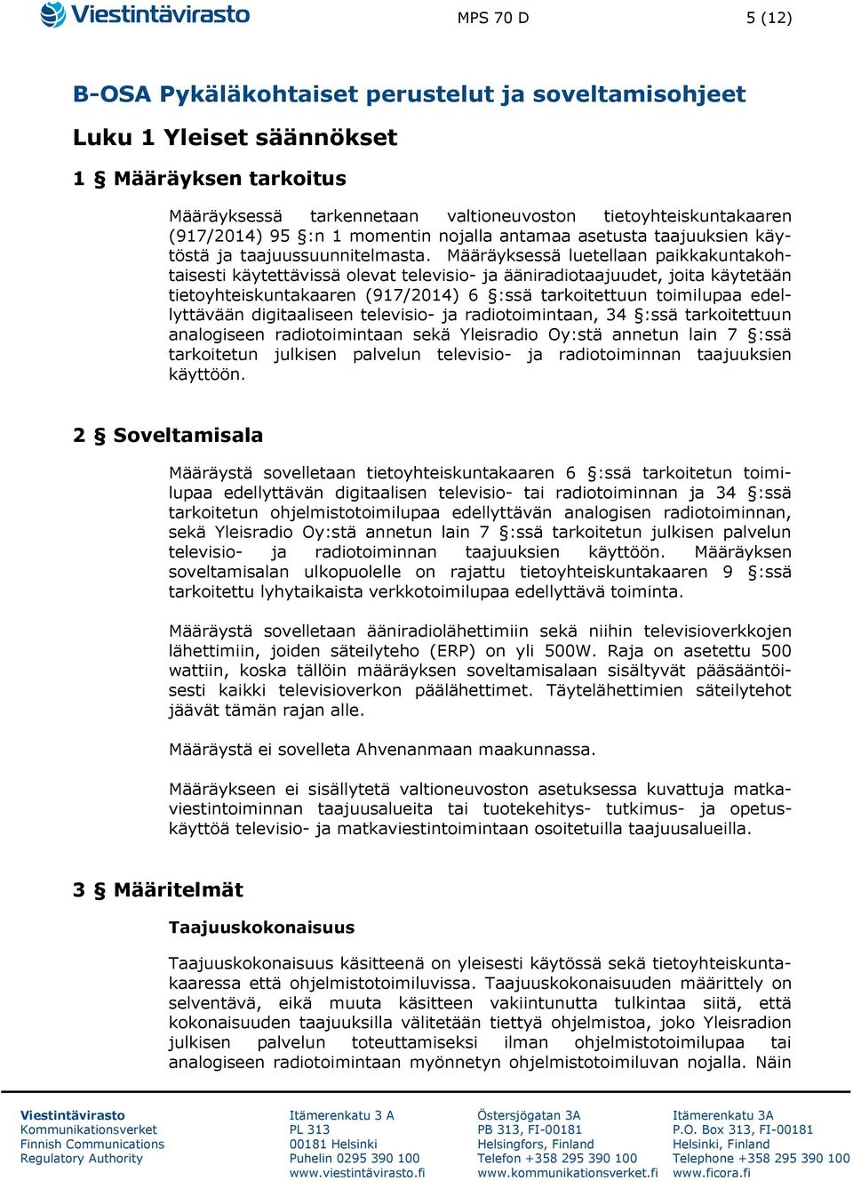 Määräyksessä luetellaan paikkakuntakohtaisesti käytettävissä olevat televisio- ja ääniradiotaajuudet, joita käytetään tietoyhteiskuntakaaren (917/2014) 6 :ssä tarkoitettuun toimilupaa edellyttävään