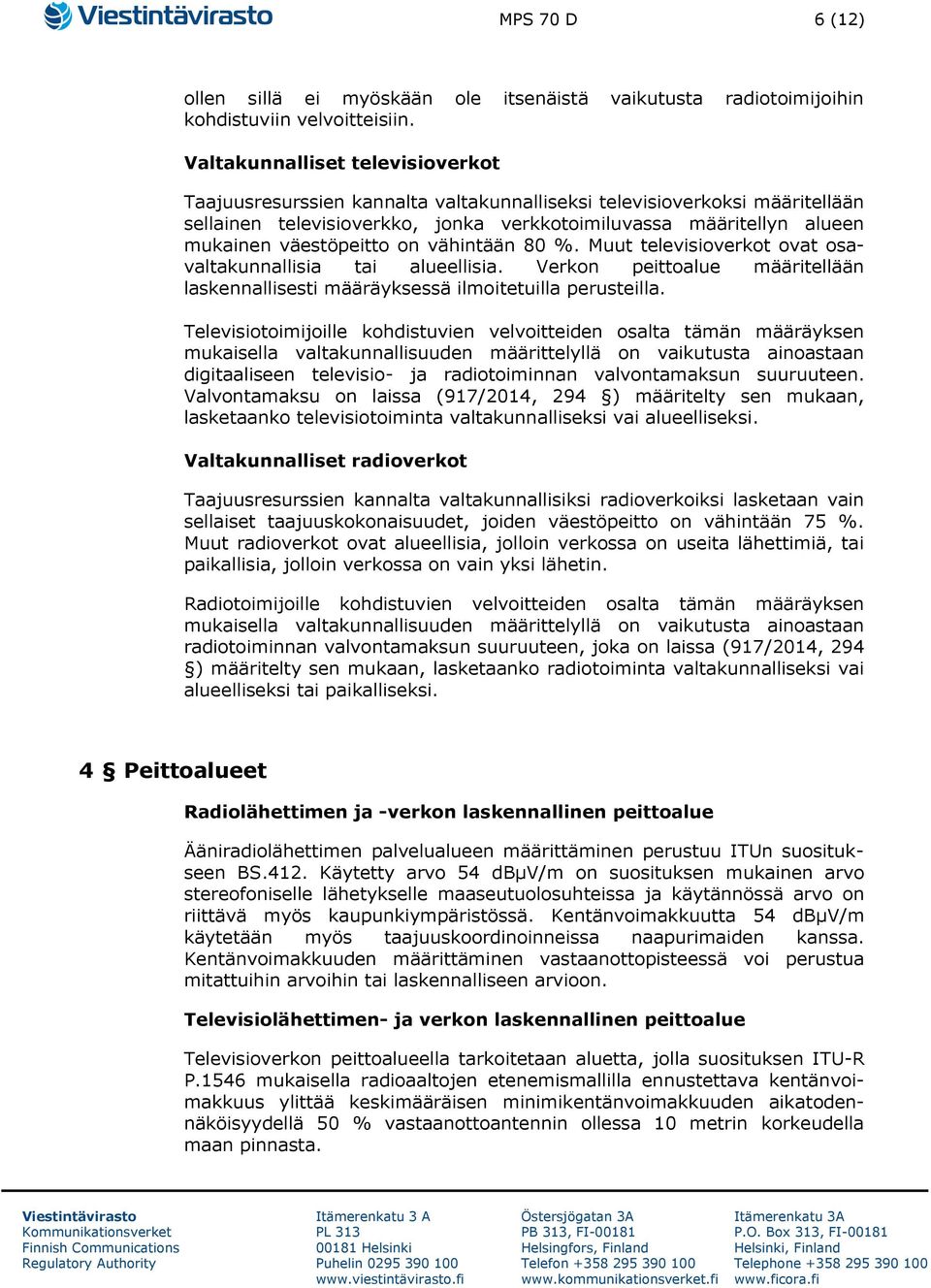 väestöpeitto on vähintään 80 %. Muut televisioverkot ovat osavaltakunnallisia tai alueellisia. Verkon peittoalue määritellään laskennallisesti määräyksessä ilmoitetuilla perusteilla.