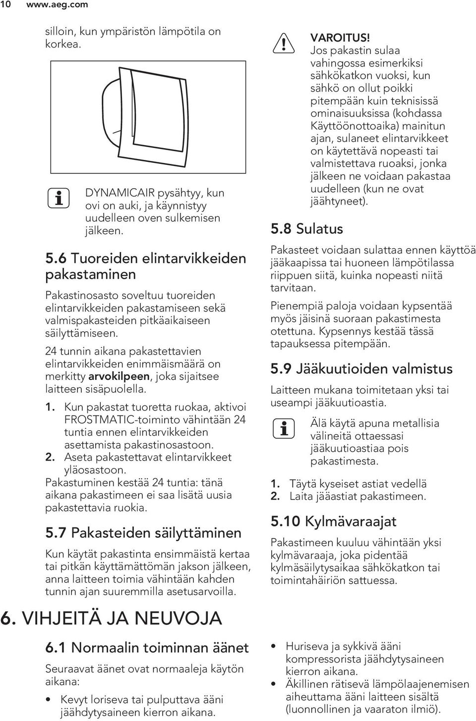 24 tunnin aikana pakastettavien elintarvikkeiden enimmäismäärä on merkitty arvokilpeen, joka sijaitsee laitteen sisäpuolella. 1.