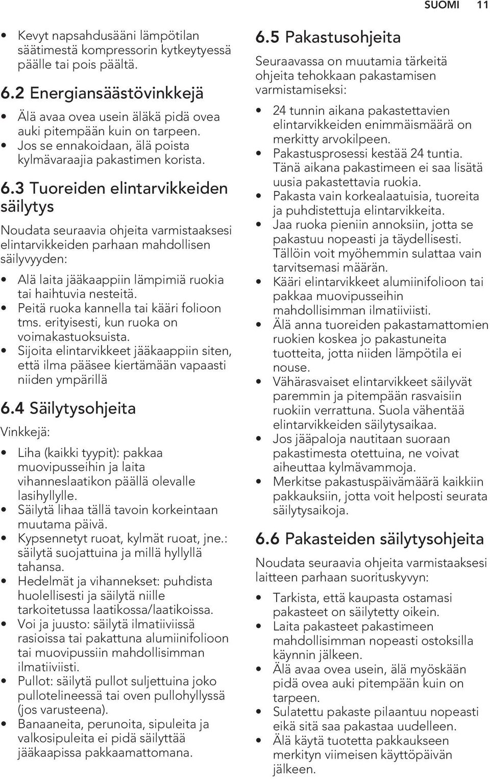 3 Tuoreiden elintarvikkeiden säilytys Noudata seuraavia ohjeita varmistaaksesi elintarvikkeiden parhaan mahdollisen säilyvyyden: Alä laita jääkaappiin lämpimiä ruokia tai haihtuvia nesteitä.