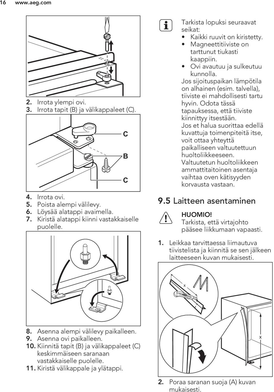 Ovi avautuu ja sulkeutuu kunnolla. Jos sijoituspaikan lämpötila on alhainen (esim. talvella), tiiviste ei mahdollisesti tartu hyvin. Odota tässä tapauksessa, että tiiviste kiinnittyy itsestään.
