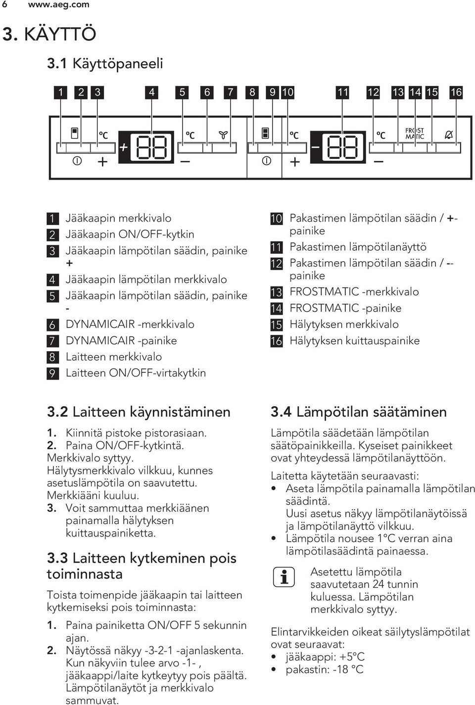 -merkkivalo 7 DYNAMICAIR -painike 8 Laitteen merkkivalo 9 Laitteen ON/OFF-virtakytkin 10 Pakastimen lämpötilan säädin / +- painike 11 Pakastimen lämpötilanäyttö 12 Pakastimen lämpötilan säädin / --