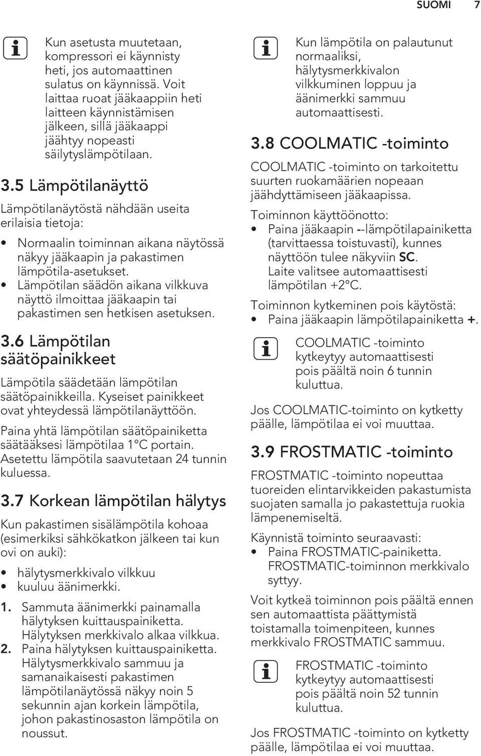5 Lämpötilanäyttö Lämpötilanäytöstä nähdään useita erilaisia tietoja: Normaalin toiminnan aikana näytössä näkyy jääkaapin ja pakastimen lämpötila-asetukset.