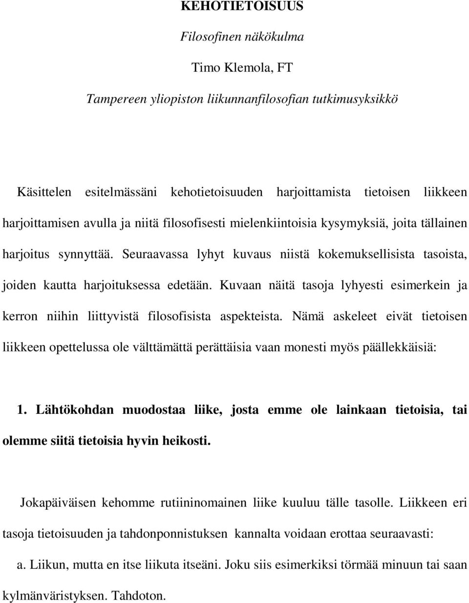 Seuraavassa lyhyt kuvaus niistä kokemuksellisista tasoista, joiden kautta harjoituksessa edetään. Kuvaan näitä tasoja lyhyesti esimerkein ja kerron niihin liittyvistä filosofisista aspekteista.