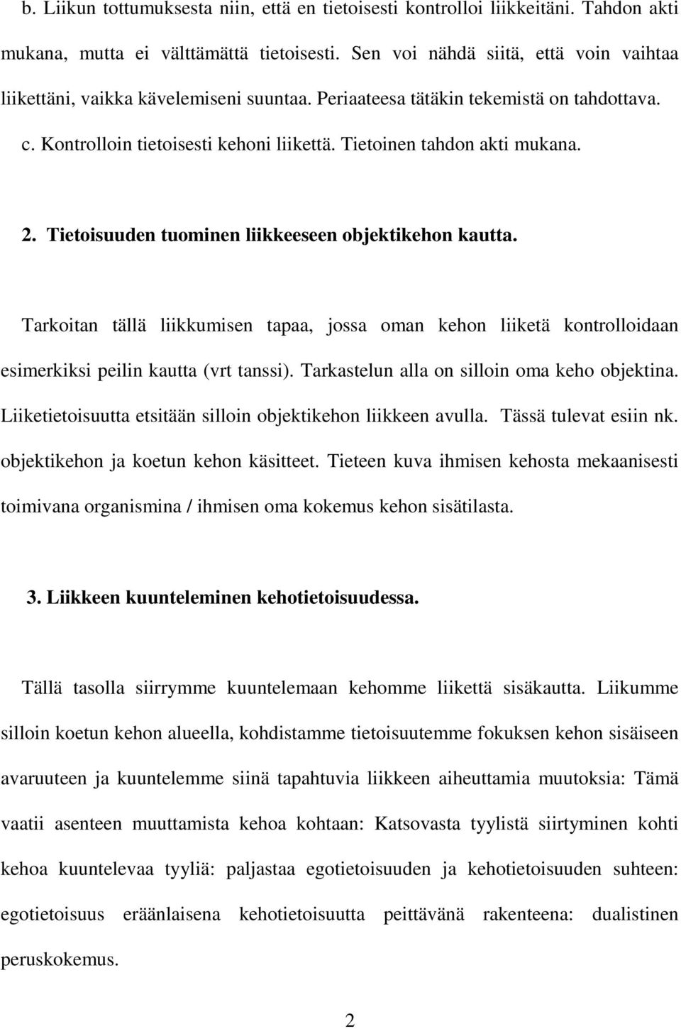 2. Tietoisuuden tuominen liikkeeseen objektikehon kautta. Tarkoitan tällä liikkumisen tapaa, jossa oman kehon liiketä kontrolloidaan esimerkiksi peilin kautta (vrt tanssi).