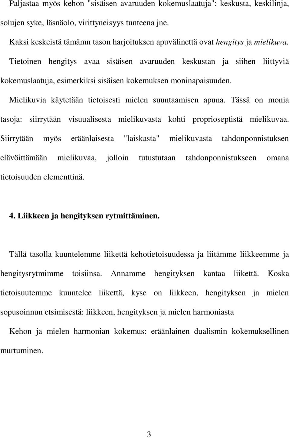 Tietoinen hengitys avaa sisäisen avaruuden keskustan ja siihen liittyviä kokemuslaatuja, esimerkiksi sisäisen kokemuksen moninapaisuuden. Mielikuvia käytetään tietoisesti mielen suuntaamisen apuna.