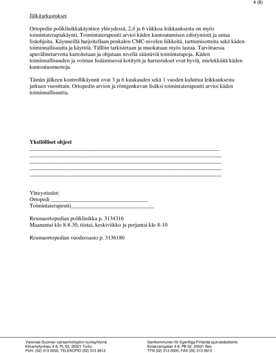 Tällöin tarkistetaan ja muokataan myös lastaa. Tarvittaessa apuvälinetarvetta kartoitetaan ja ohjataan niveliä säästäviä toimintatapoja.