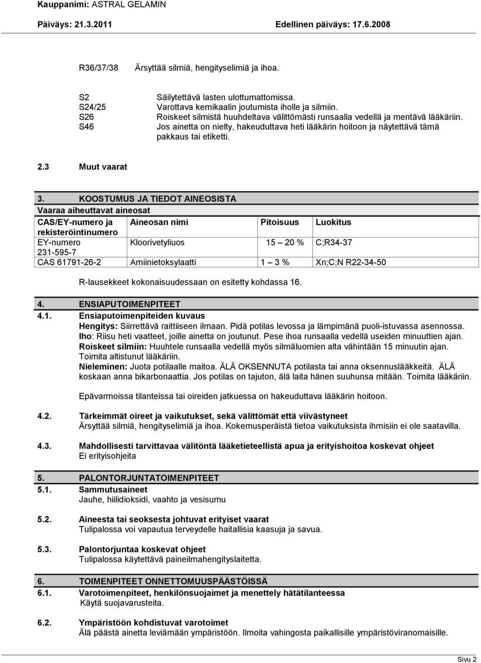 KOOSTUMUS JA TIEDOT AINEOSISTA Vaaraa aiheuttavat aineosat CAS/EY-numero ja Aineosan nimi Pitoisuus Luokitus rekisteröintinumero EY-numero Kloorivetyliuos 15 20 % C;R34-37 231-595-7 CAS 61791-26-2