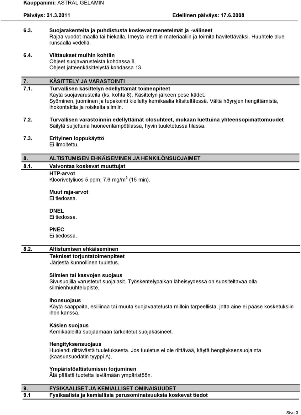 kohta 8). Käsittelyn jälkeen pese kädet. Syöminen, juominen ja tupakointi kielletty kemikaalia käsiteltäessä. Vältä höyryjen hengittämistä, ihokontaktia ja roiskeita silmiin. 7.2.