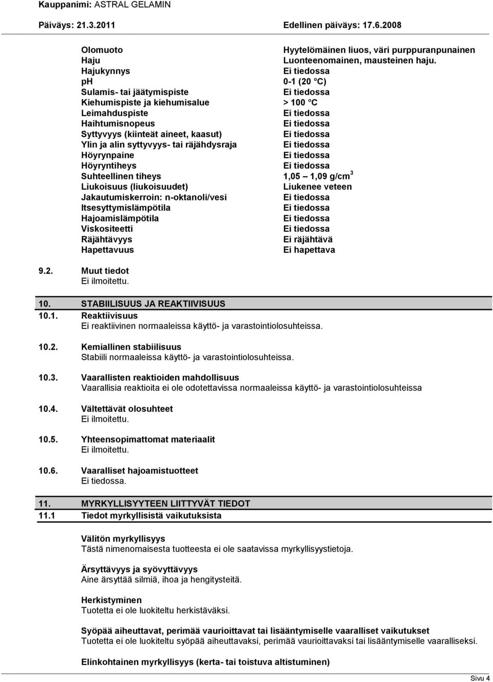Höyrynpaine Höyryntiheys Suhteellinen tiheys 1,05 1,09 g/cm 3 Liukoisuus (liukoisuudet) Liukenee veteen Jakautumiskerroin: n-oktanoli/vesi Itsesyttymislämpötila Hajoamislämpötila Viskositeetti