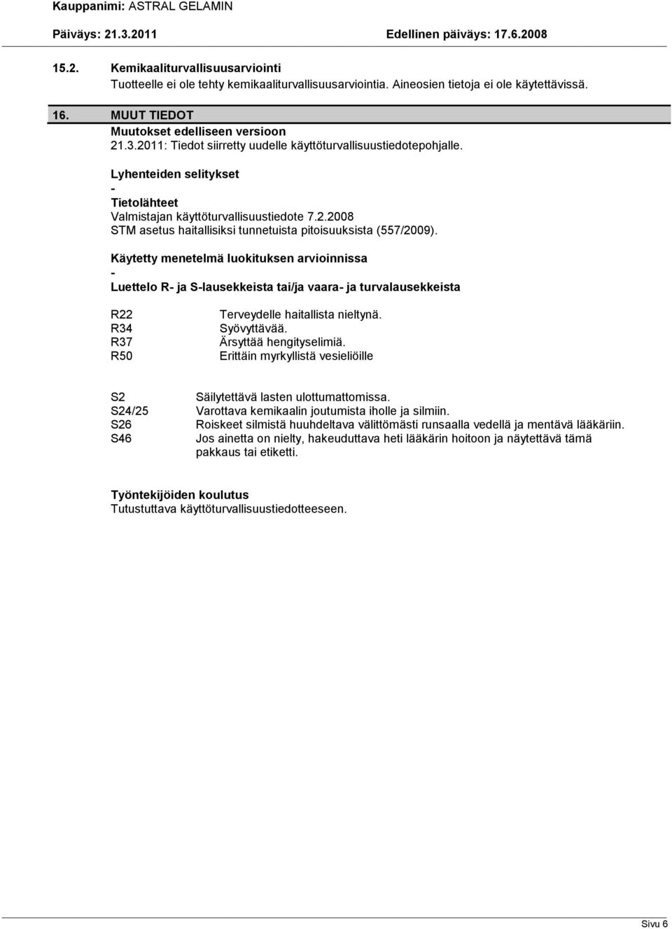 Käytetty menetelmä luokituksen arvioinnissa - Luettelo R- ja S-lausekkeista tai/ja vaara- ja turvalausekkeista R22 R34 R37 R50 Terveydelle haitallista nieltynä. Syövyttävää. Ärsyttää hengityselimiä.