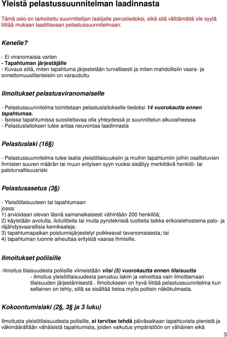 pelastusviranomaiselle - Pelastussuunnitelma toimitetaan pelastuslaitokselle tiedoksi 14 vuorokautta ennen tapahtumaa.