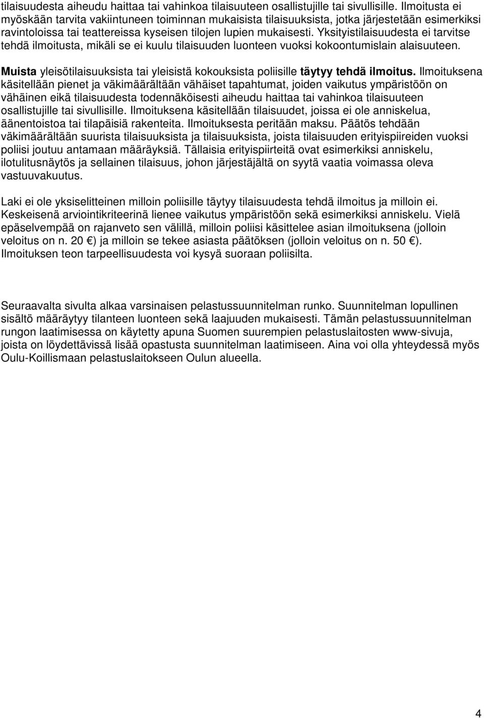 Yksityistilaisuudesta ei tarvitse tehdä ilmoitusta, mikäli se ei kuulu tilaisuuden luonteen vuoksi kokoontumislain alaisuuteen.