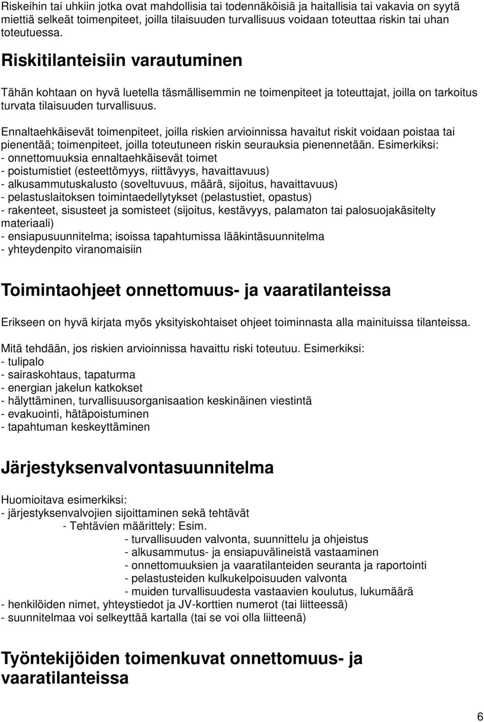 Ennaltaehkäisevät toimenpiteet, joilla riskien arvioinnissa havaitut riskit voidaan poistaa tai pienentää; toimenpiteet, joilla toteutuneen riskin seurauksia pienennetään.