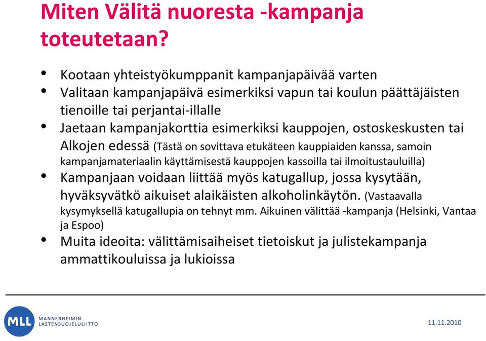 esimerkiksi kauppojen, ostoskeskusten tai Alkojen edessä (Tästä on sovittava etukäteen kauppiaiden kanssa, samoin kampanjamateriaalin käyttämisestä kauppojen kassoilla tai