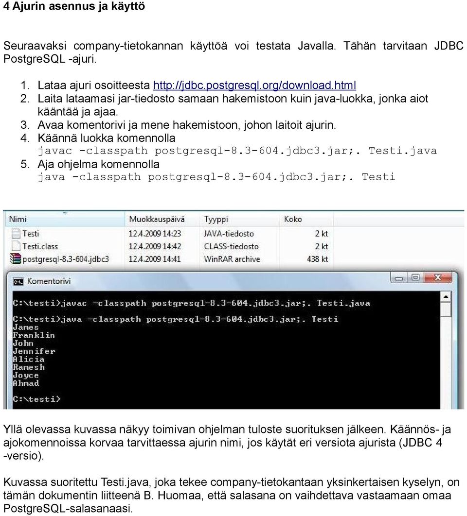 Käännä luokka komennolla javac -classpath postgresql-8.3-604.jdbc3.jar;. Testi.java 5. Aja ohjelma komennolla java -classpath postgresql-8.3-604.jdbc3.jar;. Testi Yllä olevassa kuvassa näkyy toimivan ohjelman tuloste suorituksen jälkeen.