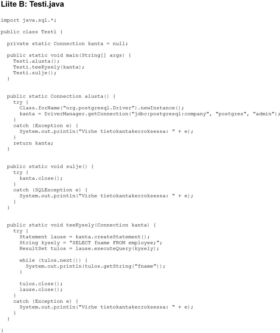 getConnection"jdbc:postgresql:company", "postgres", "admin" catch Exception e) { System.out.println"Virhe tietokantakerroksessa: " + e return kanta; public static void sulje) { try { kanta.