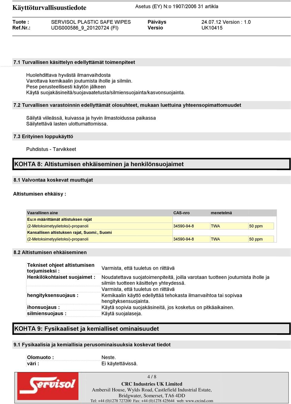 2 Turvallisen varastoinnin edellyttämät olosuhteet, mukaan luettuina yhteensopimattomuudet Säilytä viileässä, kuivassa ja hyvin ilmastoidussa paikassa Säilytettävä lasten ulottumattomissa. 7.