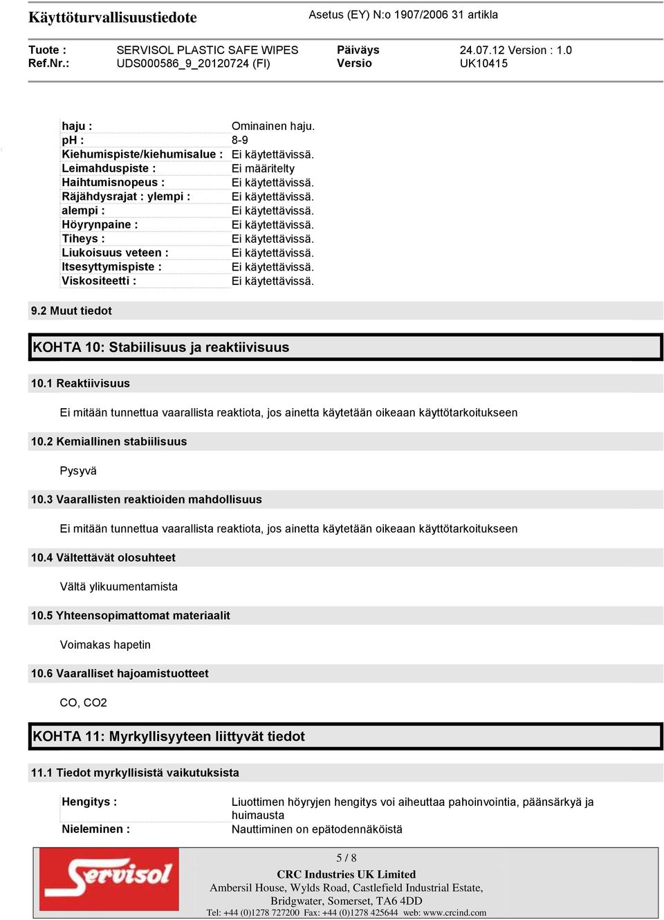 9.2 Muut tiedot KOHTA 10: Stabiilisuus ja reaktiivisuus 10.1 Reaktiivisuus Ei mitään tunnettua vaarallista reaktiota, jos ainetta käytetään oikeaan käyttötarkoitukseen 10.