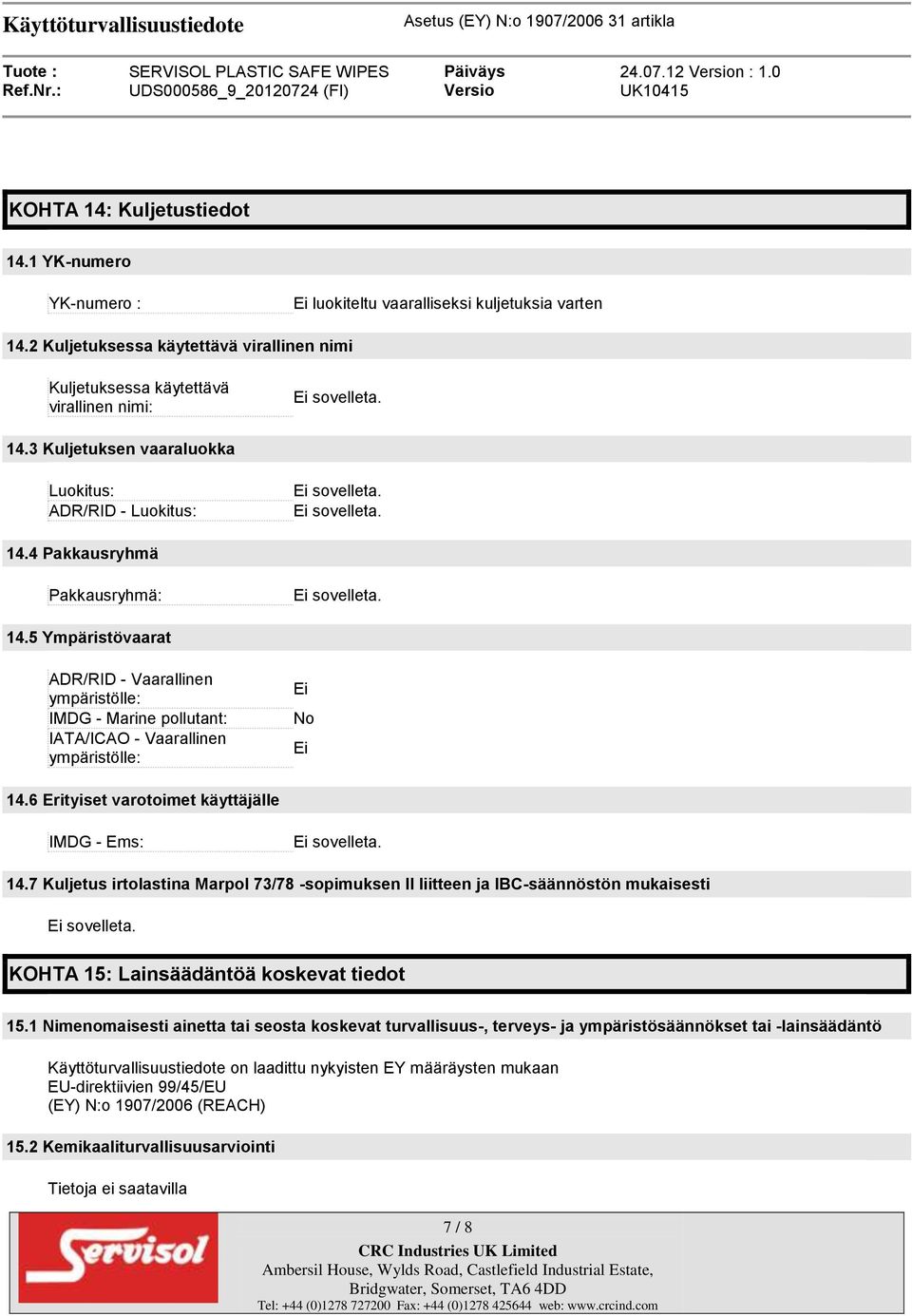 5 Ympäristövaarat ADR/RID - Vaarallinen ympäristölle: IMDG - Marine pollutant: IATA/ICAO - Vaarallinen ympäristölle: Ei No Ei 14.6 Erityiset varotoimet käyttäjälle IMDG - Ems: 14.