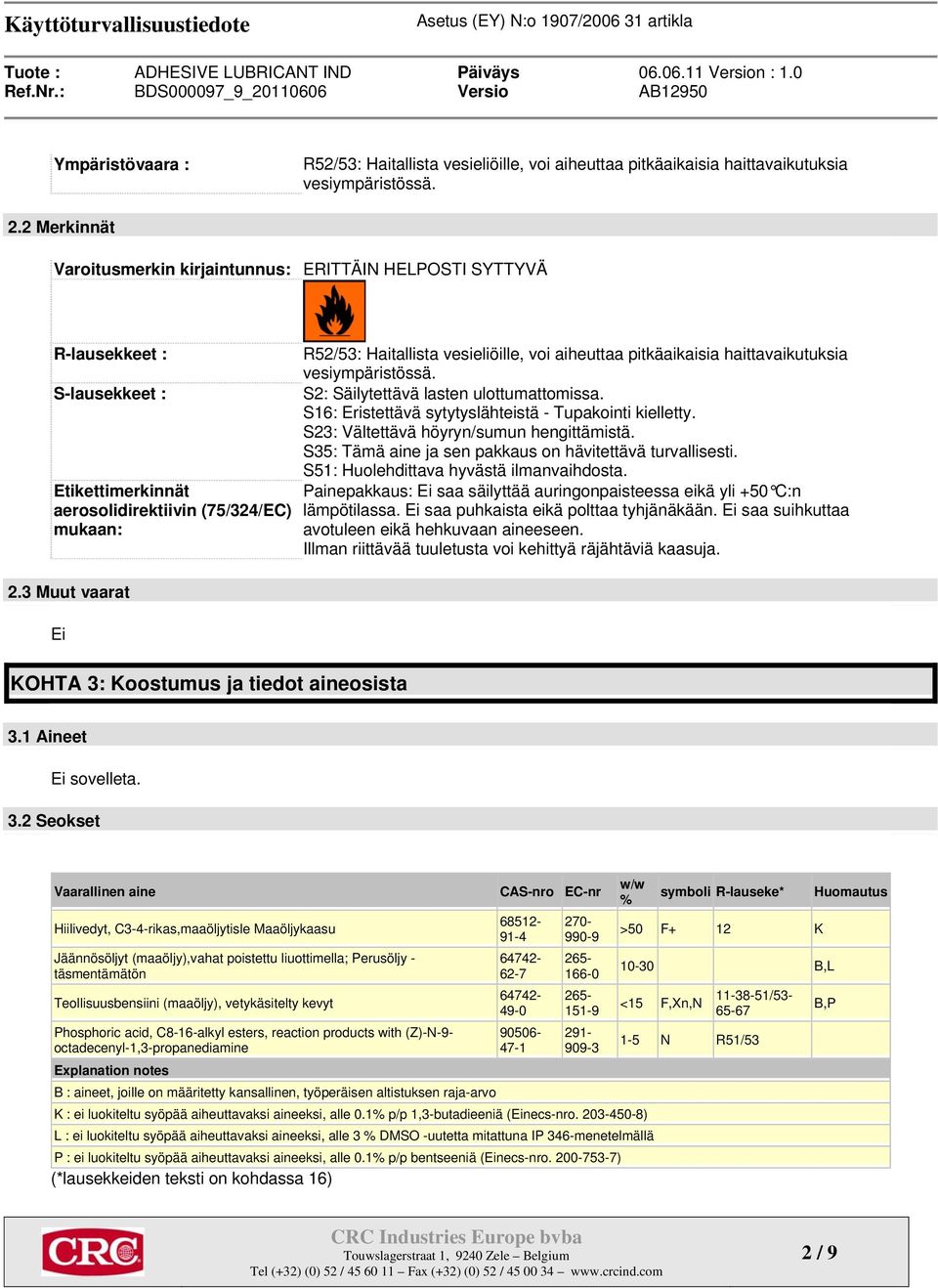 3 Muut vaarat Ei R52/53: Haitallista vesieliöille, voi aiheuttaa pitkäaikaisia haittavaikutuksia vesiympäristössä. S2: Säilytettävä lasten ulottumattomissa.