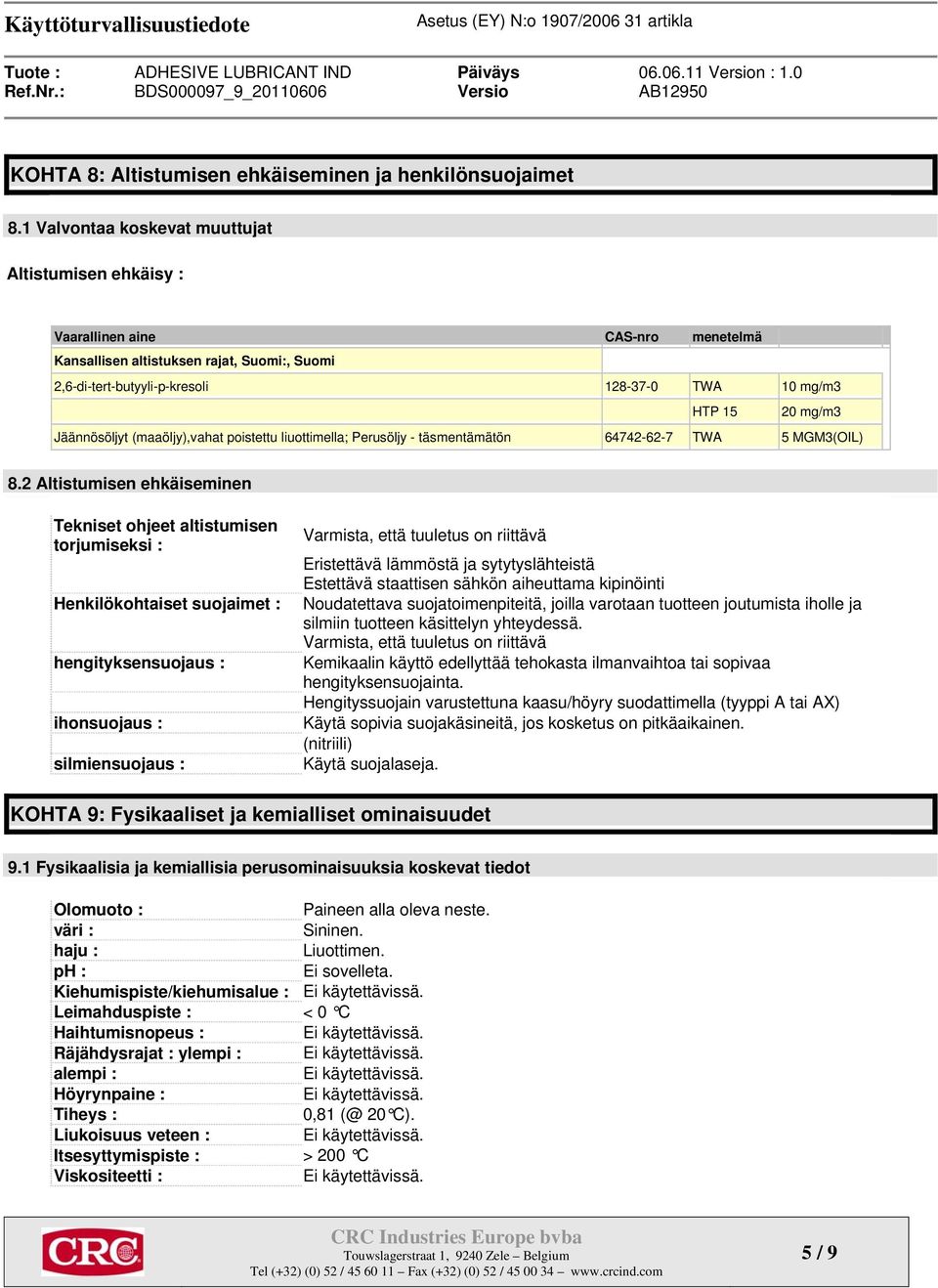 mg/m3 Jäännösöljyt (maaöljy),vahat poistettu liuottimella; Perusöljy - täsmentämätön 64742-62-7 TWA 5 MGM3(OIL) 8.