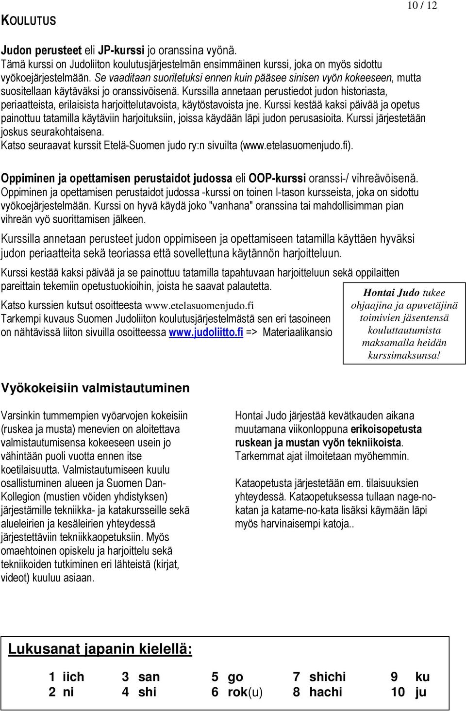 Kurssilla annetaan perustiedot judon historiasta, periaatteista, erilaisista harjoittelutavoista, käytöstavoista jne.
