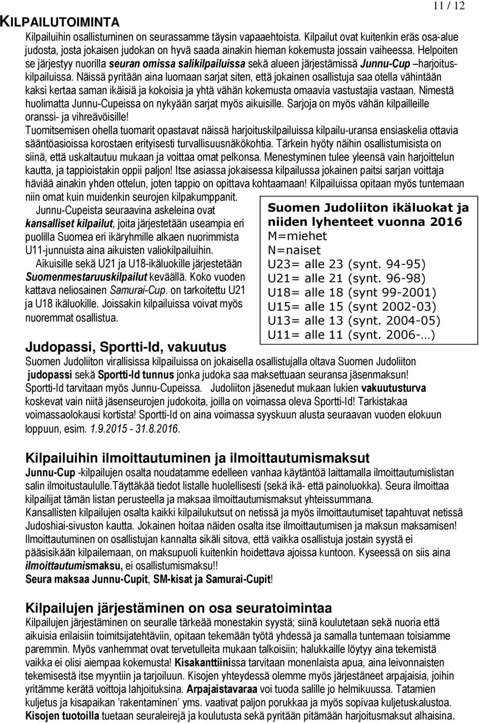 Helpoiten se järjestyy nuorilla seuran omissa salikilpailuissa sekä alueen järjestämissä Junnu-Cup harjoituskilpailuissa.