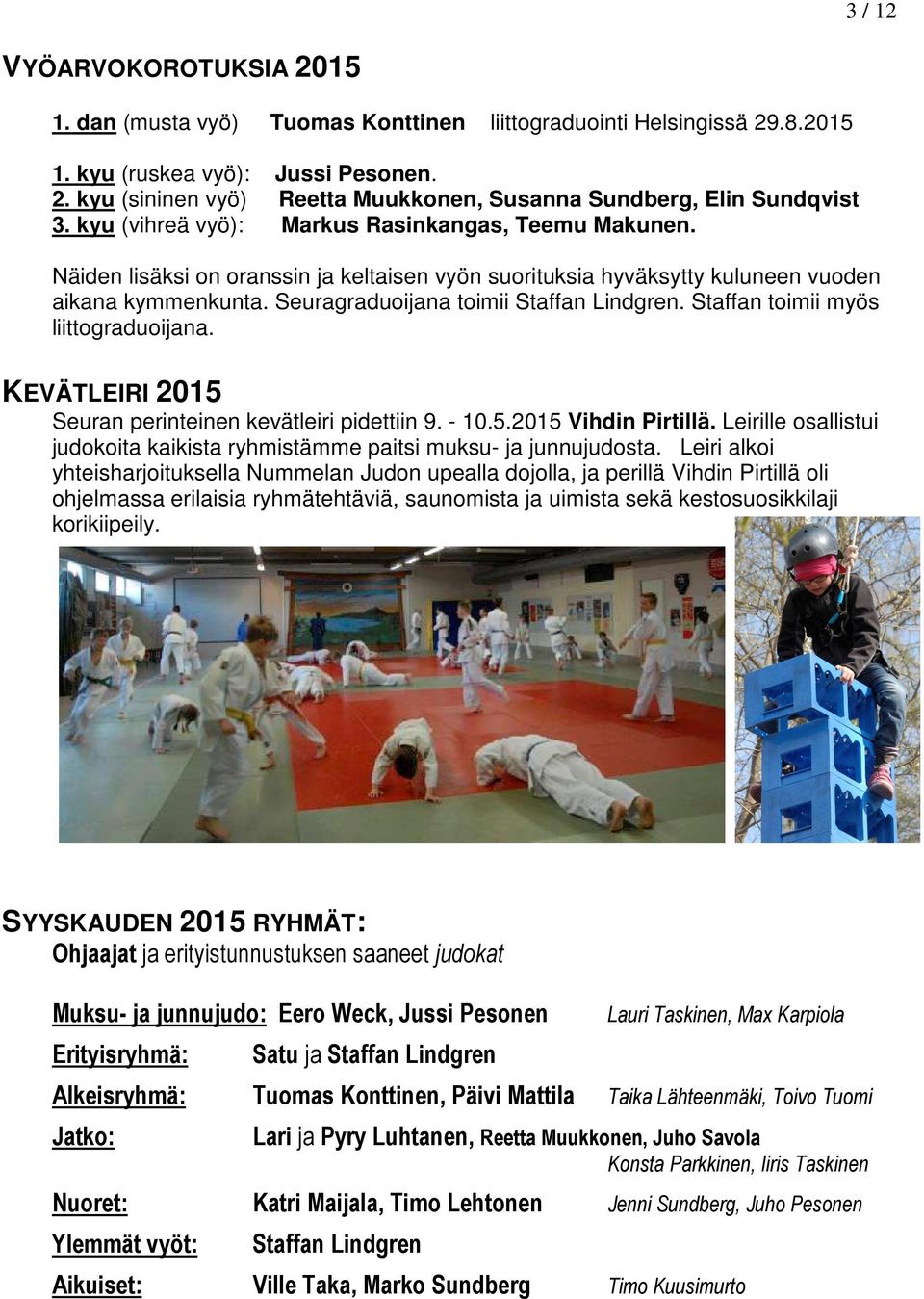 Staffan toimii myös liittograduoijana. KEVÄTLEIRI 2015 Seuran perinteinen kevätleiri pidettiin 9. - 10.5.2015 Vihdin Pirtillä.