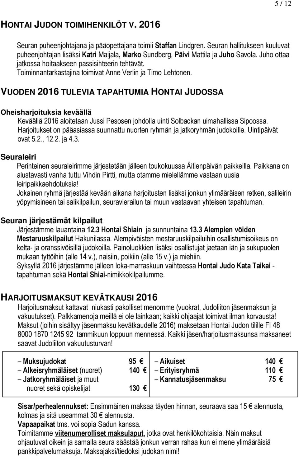 Toiminnantarkastajina toimivat Anne Verlin ja Timo Lehtonen.