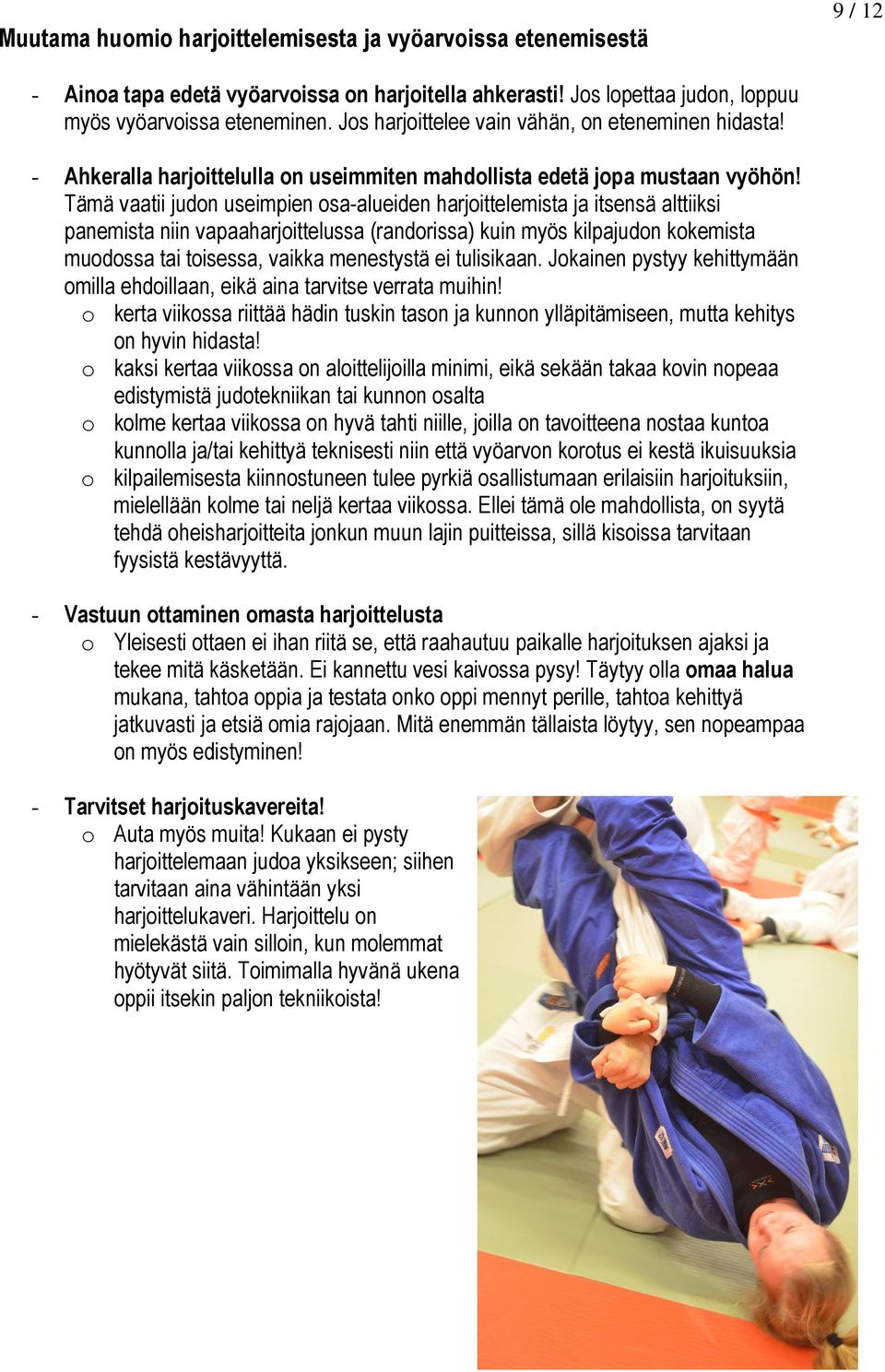 Tämä vaatii judon useimpien osa-alueiden harjoittelemista ja itsensä alttiiksi panemista niin vapaaharjoittelussa (randorissa) kuin myös kilpajudon kokemista muodossa tai toisessa, vaikka menestystä