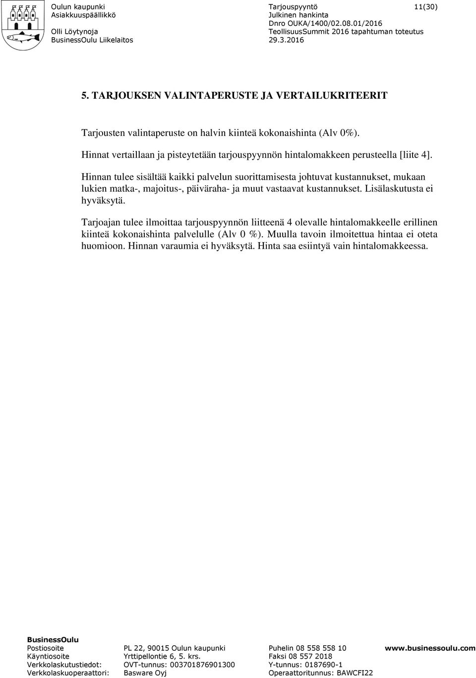 Hinnan tulee sisältää kaikki palvelun suorittamisesta johtuvat kustannukset, mukaan lukien matka-, majoitus-, päiväraha- ja muut vastaavat kustannukset.