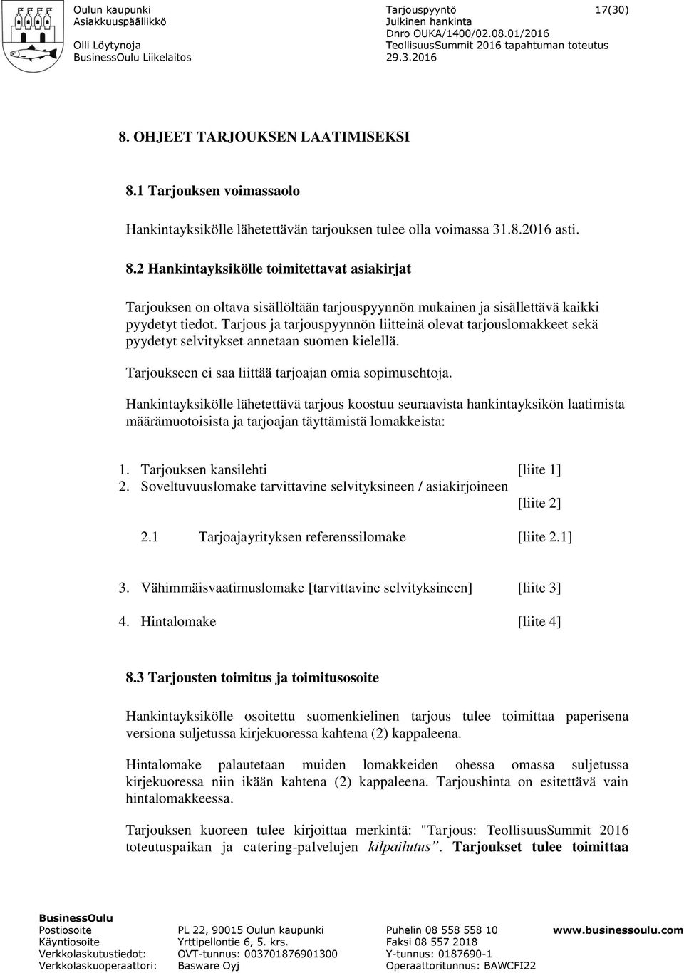 Tarjous ja tarjouspyynnön liitteinä olevat tarjouslomakkeet sekä pyydetyt selvitykset annetaan suomen kielellä. Tarjoukseen ei saa liittää tarjoajan omia sopimusehtoja.