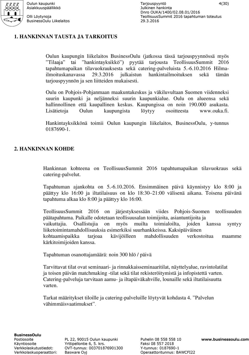 sekä catering-palveluista 5.-6.10.2016 Hilmailmoituskanavassa 29.3.2016 julkaistun hankintailmoituksen sekä tämän tarjouspyynnön ja sen liitteiden mukaisesti.