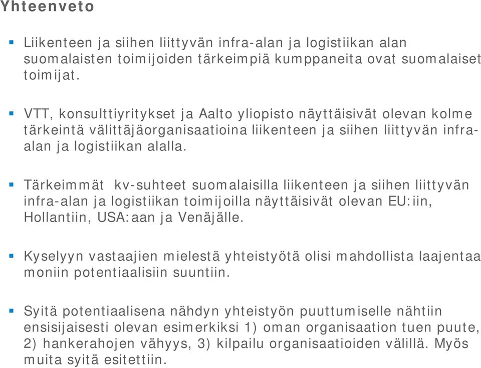 Tärkeimmät kv-suhteet suomalaisilla liikenteen ja siihen liittyvän infra-alan ja logistiikan toimijoilla näyttäisivät olevan EU:iin, Hollantiin, USA:aan ja Venäjälle.
