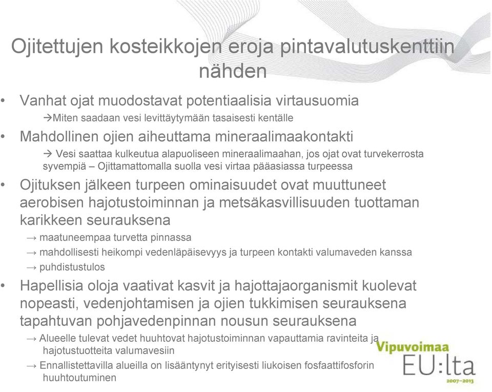 ominaisuudet ovat muuttuneet aerobisen hajotustoiminnan t i ja metsäkasvillisuuden tuottaman tt karikkeen seurauksena maatuneempaa turvetta pinnassa mahdollisesti i heikompi i vedenläpäisevyys äi ja