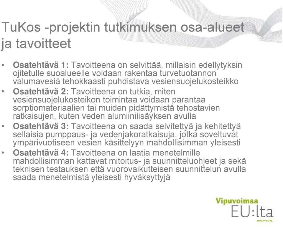 ratkaisujen, kuten veden alumiinilisäyksen avulla Osatehtävä 3: Tavoitteena on saada selvitettyä ja kehitettyä sellaisia pumppaus- ja vedenjakoratkaisuja, jotka soveltuvat ympärivuotiseen vesien