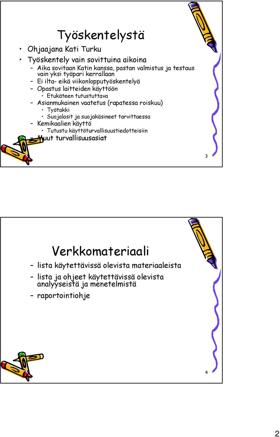 roiskuu) Työtakki Suojalasit ja suojakäsineet tarvittaessa Kemikaalien käyttö Tutustu käyttöturvallisuustiedotteisiin Muut turvallisuusasiat 3