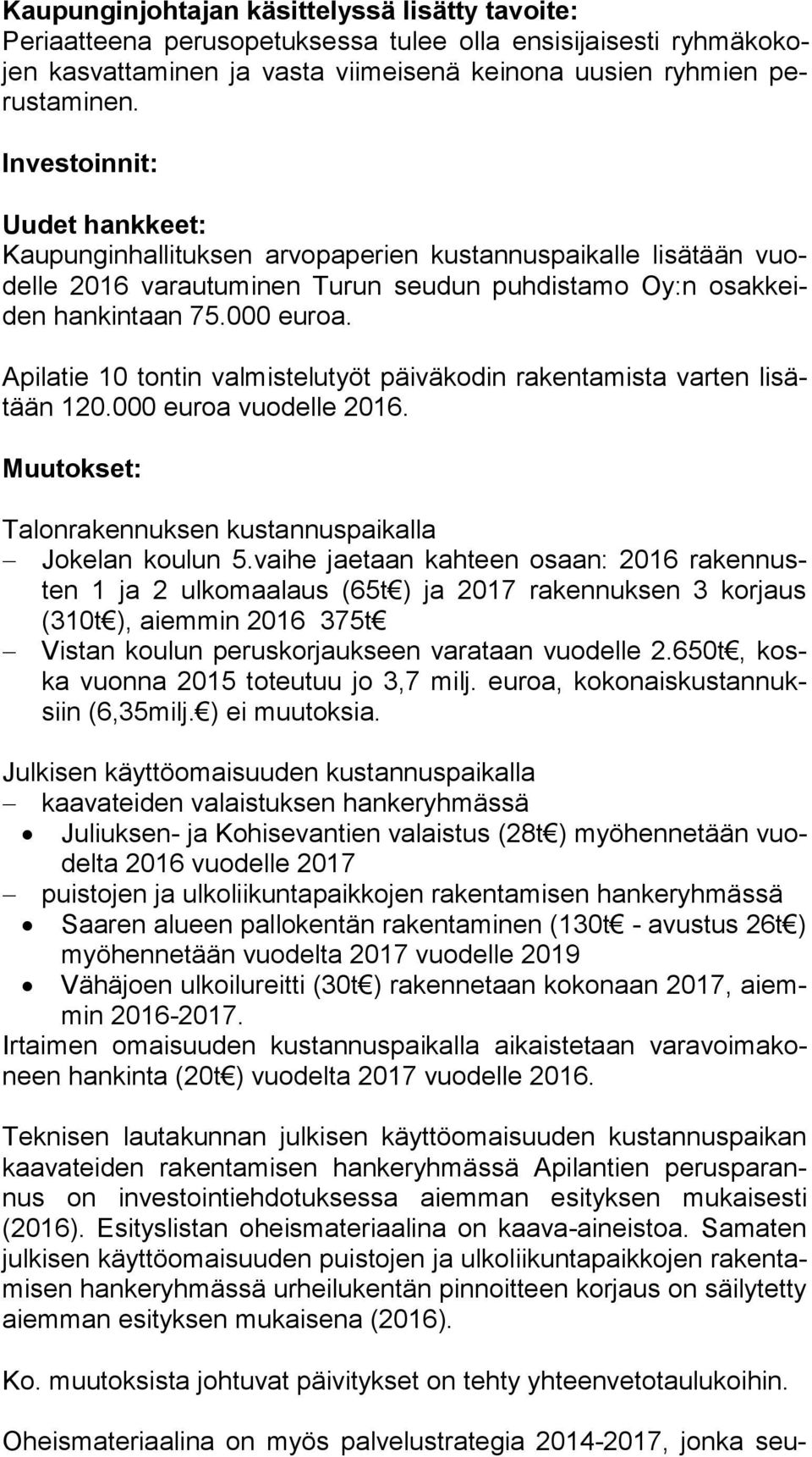 Apilatie 10 tontin valmistelutyöt päiväkodin rakentamista varten li sätään 120.000 euroa vuodelle 2016. Muutokset: Talonrakennuksen kustannuspaikalla Jokelan koulun 5.