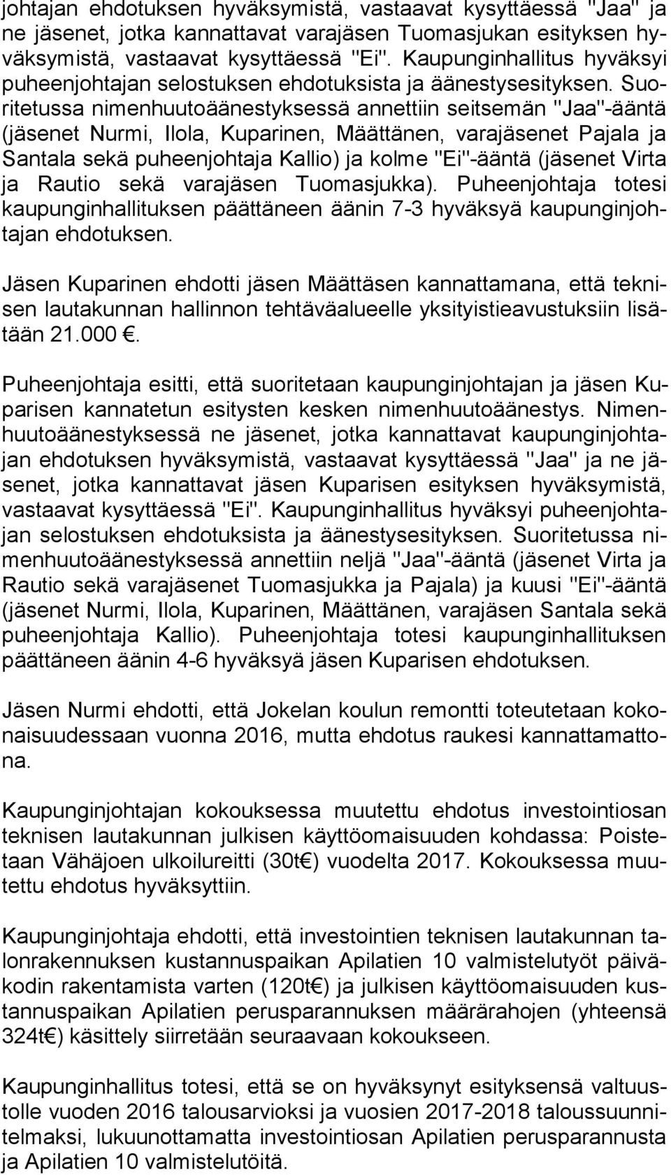 Suori te tus sa nimenhuutoäänestyksessä annettiin seitsemän "Jaa"-ään tä (jäsenet Nurmi, Ilola, Kuparinen, Määttänen, va ra jä se net Pajala ja Santala sekä puheenjohtaja Kallio) ja kolme "Ei"-ääntä