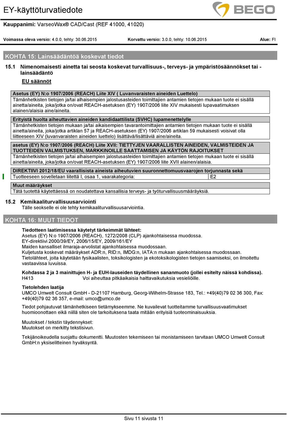 Tämänhetkisten tietojen ja/tai alhaisempien jalostusasteiden toimittajien antamien tietojen mukaan tuote ei sisällä ainetta/aineita, joka/jotka on/ovat REACHasetuksen (EY) 1907/2006 liite XIV