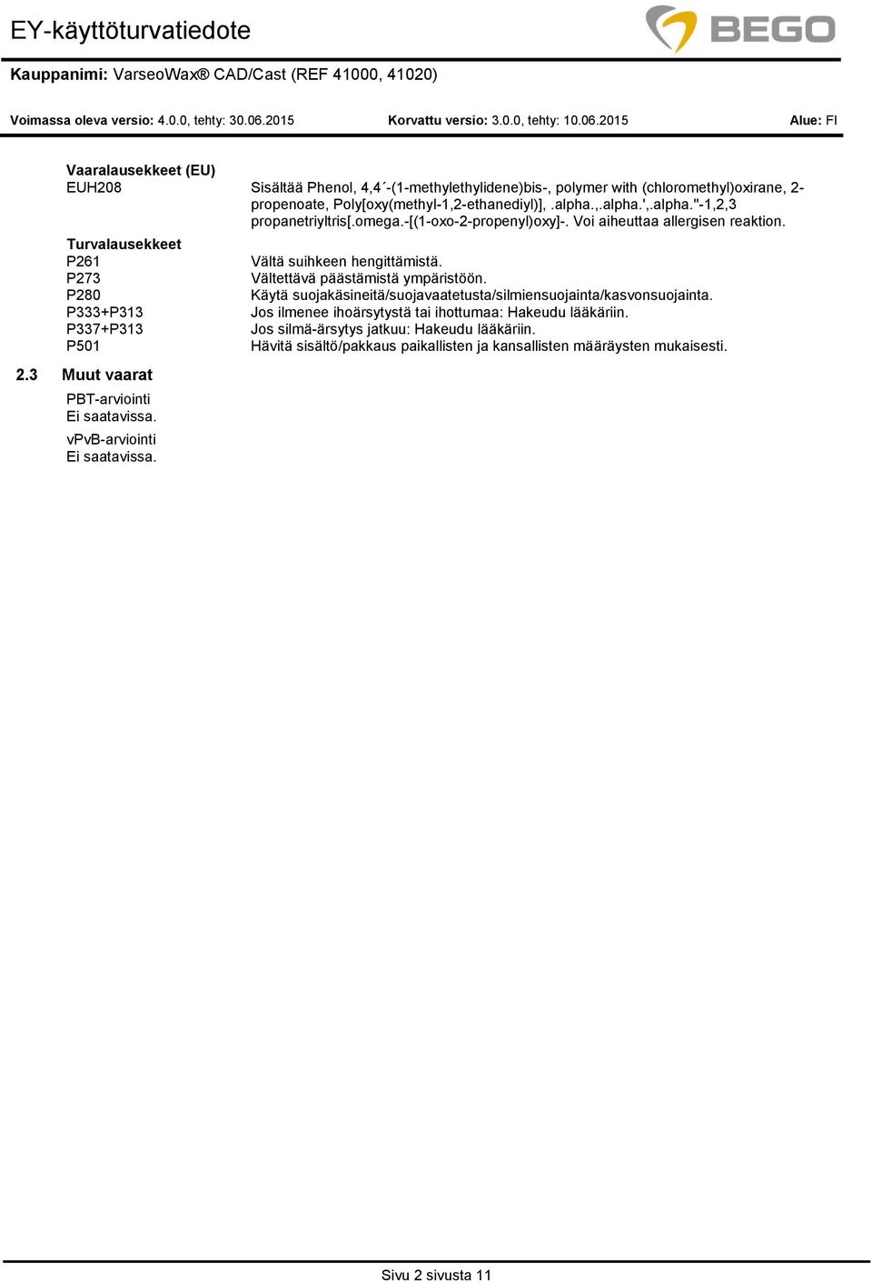 3 Muut vaarat PBTarviointi Ei saatavissa. vpvbarviointi Ei saatavissa. Vältä suihkeen hengittämistä. Vältettävä päästämistä ympäristöön.