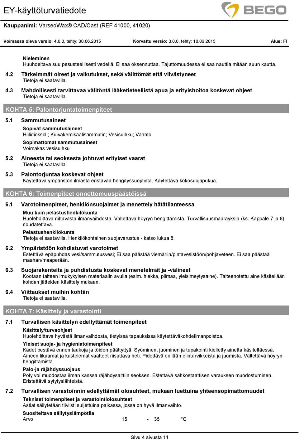 1 Sammutusaineet Sopivat sammutusaineet Hiilidioksidi; Kuivakemikaalisammutin; Vesisuihku; Vaahto Sopimattomat sammutusaineet Voimakas vesisuihku 5.