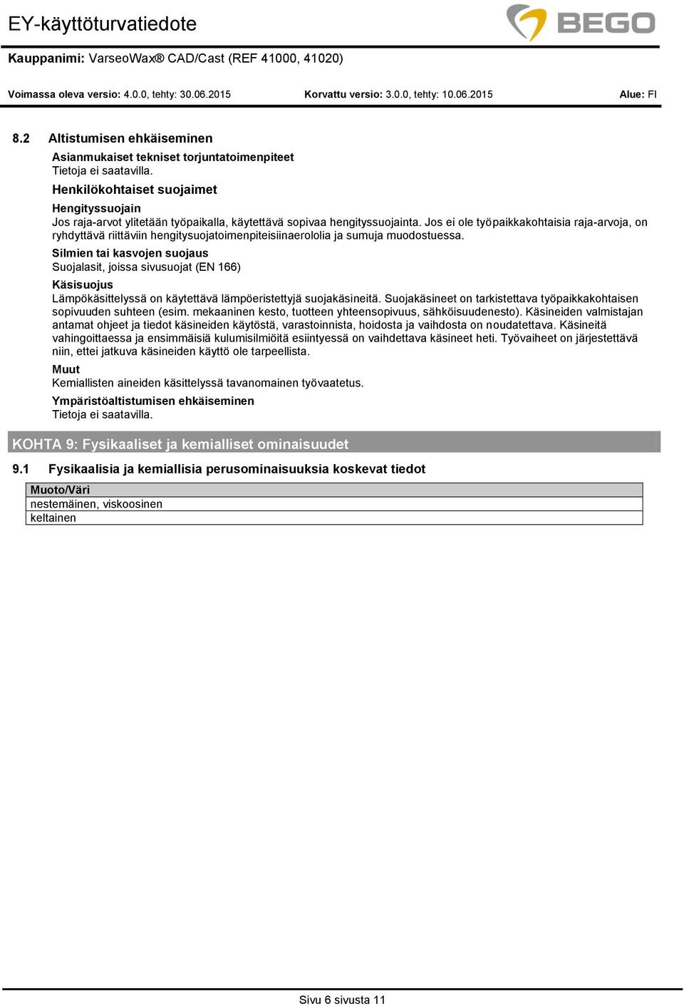 Jos ei ole työpaikkakohtaisia rajaarvoja, on ryhdyttävä riittäviin hengitysuojatoimenpiteisiinaerololia ja sumuja muodostuessa.